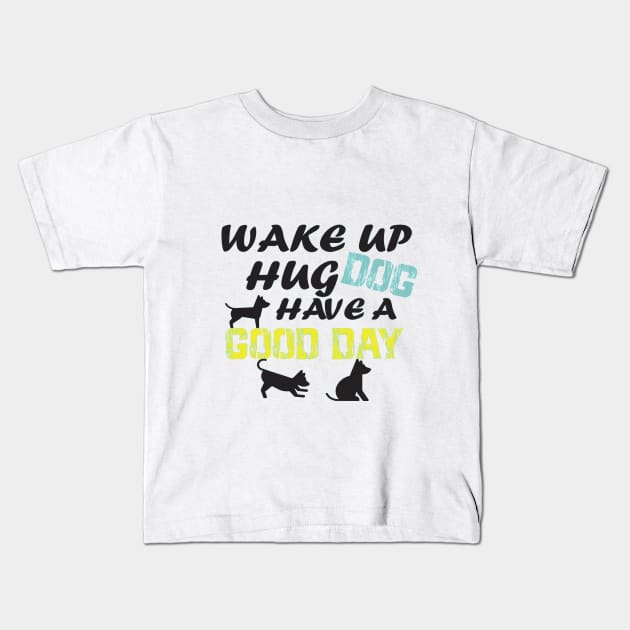 wake up hug dog have A good day/GIFT FOR DOG LOVER/ DOGS LOVER Kids T-Shirt by T-shirtlifestyle